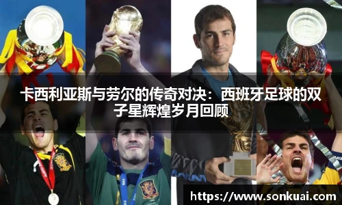 卡西利亚斯与劳尔的传奇对决：西班牙足球的双子星辉煌岁月回顾